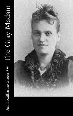 The Gray Madam by Anna Katharine Green