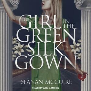 The Girl in the Green Silk Gown by Seanan McGuire