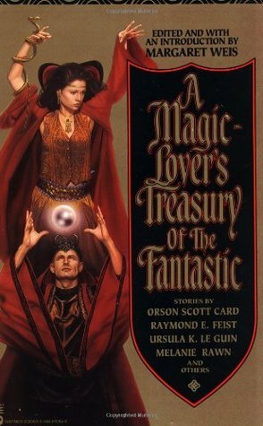 A Magic-Lover's Treasury of the Fantastic by Christopher Stasheff, Fritz Leiber, Raymond E. Feist, Robert Silverberg, Zenna Henderson, Margaret Weis, Larry Niven, Ray Bradbury, F. Paul Wilson, Greg Bear, C.J. Cherryh, Roger Zelazny, Keith Birdsong, Mercedes Lackey, Andre Norton, Marion Zimmer Bradley, Jack Vance, Katherine Kurtz, Melanie Rawn, Orson Scott Card, Joe Haldeman, Ursula K. Le Guin