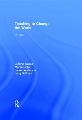 Teaching to Change the World by Jeannie Oakes, Lauren Anderson, Martin Lipton
