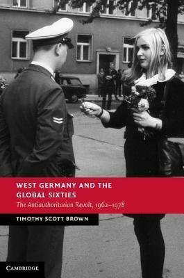 West Germany and the Global Sixties by Timothy Scott Brown