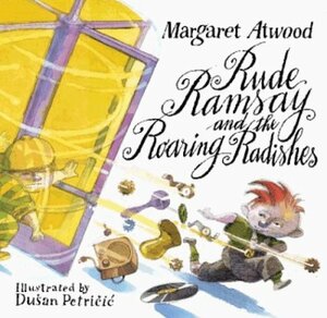Rude Ramsey and the Roaring Radishes by Dušan Petričić, Margaret Atwood
