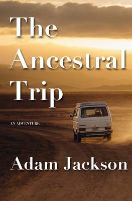 The Ancestral Trip: An Adventure by Adam Jackson