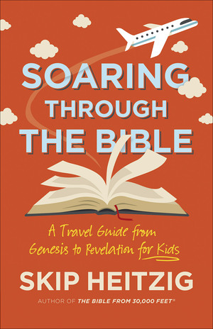 Soaring Through the Bible: A Travel Guide from Genesis to Revelation for Kids by Skip Heitzig