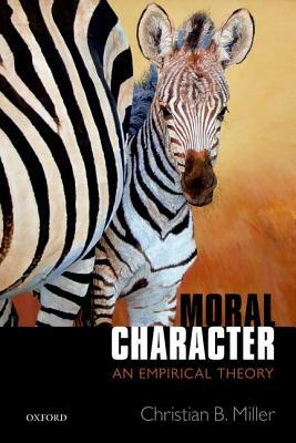 Moral Character: An Empirical Theory by Christian B. Miller