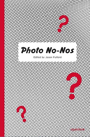 Photo No-Nos: Meditations on What Not to Shoot by Jason Fulford