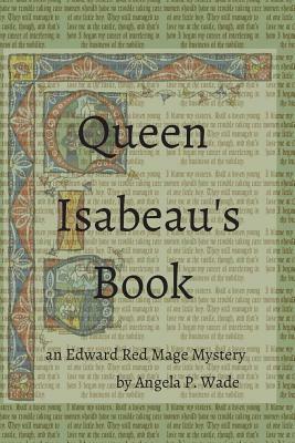 Queen Isabeau's Book: an Edward Red Mage Mystery by Angela P. Wade