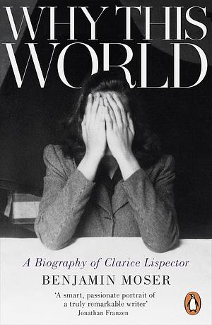 Why This World:A Biography of Clarice Lispector by Benjamin Moser