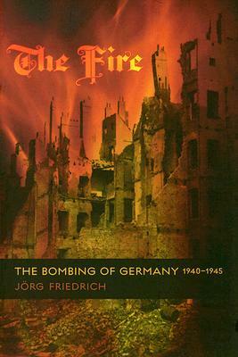 The Fire: The Bombing of Germany, 1940-1945 by Jörg Friedrich