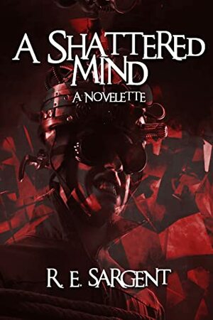 A Shattered Mind by R.E. Sargent