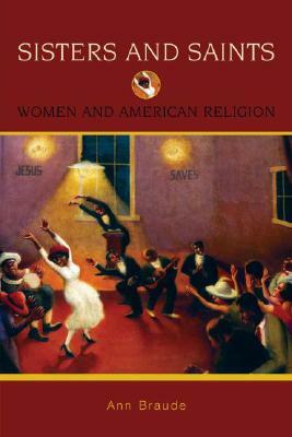 Sisters and Saints: Women and American Religion by Ann Braude