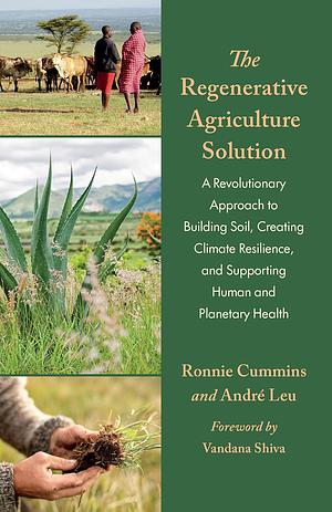 The Regenerative Agriculture Solution by André Leu, Ronnie Cummins