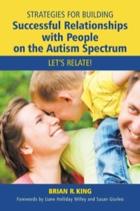 Strategies for Building Successful Relationships with People on the Autism Spectrum: Let's Relate! by Brian R. King