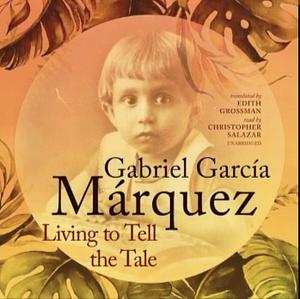 Living to Tell the Tale by Gabriel García Márquez