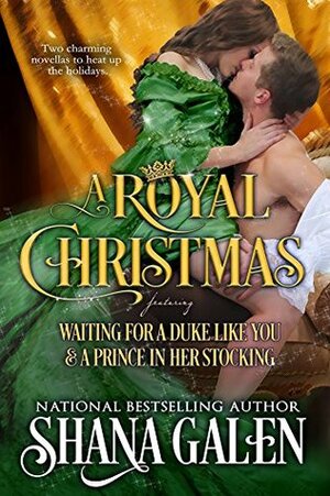A Royal Christmas: Featuring Waiting for a Duke Like You and A Prince in Her Stocking by Shana Galen