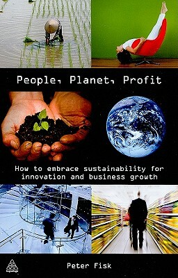 People, Planet, Profit: How to Embrace Sustainability for Innovation and Business Growth by Peter Fisk