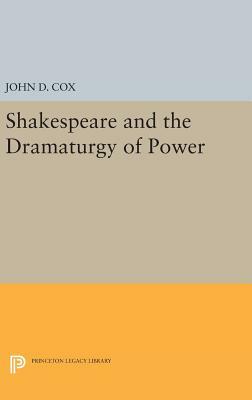 Shakespeare and the Dramaturgy of Power by John D. Cox