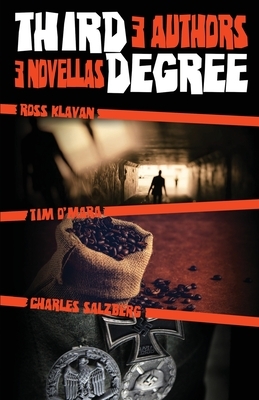 Third Degree: 3 Authors, 3 Novellas by Charles Salzberg, Tim O'Mara, Ross Klavan