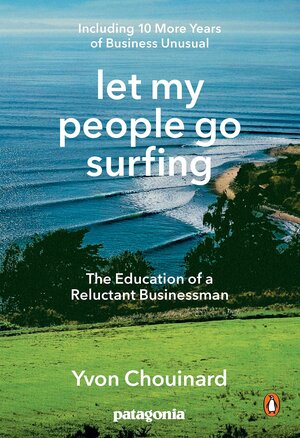 Let My People Go Surfing: The Education of a Reluctant Businessman--Including 10 More Years of Business Unusual by Yvon Chouinard