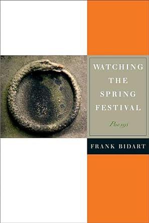 Watching the Spring Festival: Poems by Frank Bidart, Frank Bidart