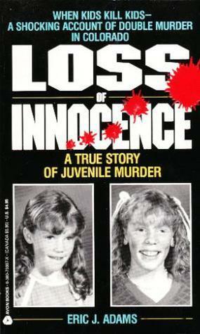 Loss of Innocence: A True Story of Juvenile Murder by Eric J. Adams