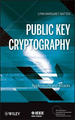 Public Key Cryptography: Applications and Attacks by Lynn Margaret Batten