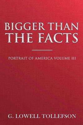 Bigger Than The Facts: Portrait of America Volume III by G. Lowell Tollefson