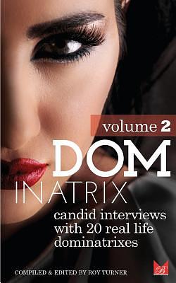 Dominatrix: Candid interviews with 20 real life Dominatrixes (Volume 2) by Roy Turner