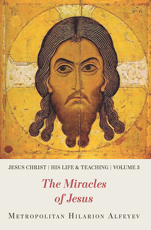 Jesus Christ - His Life and Teaching, Vol. 3: The Miracles of Jesus by Hilarion Alfeyev
