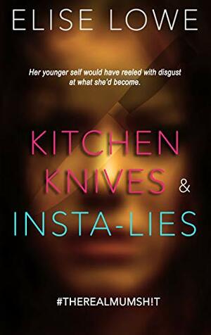 Kitchen Knives & Insta-lies: Her younger self would have reeled with disgust at what she'd become by Elise Lowe
