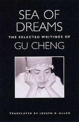 Sea of Dreams: The Selected Writings: Poetry by Gu Cheng, Joseph Roe Allen