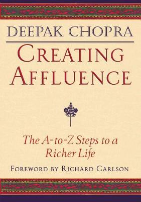 Creating Affluence: The A-To-Z Steps to a Richer Life by Deepak Chopra