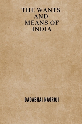 The Wants and Means of India by Dadabhai Naoroji