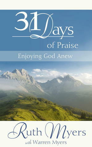 31 Days of Praise: Enjoying God Anew by Warren Myers, Ruth Myers