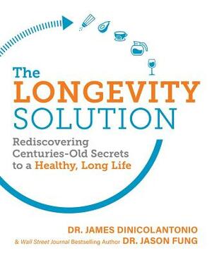 The Longevity Solution: Rediscovering Centuries-Old Secrets to a Healthy, Long Life by James DiNicolantonio, Jason Fung