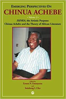 ISINKA, the Artistic Purpose: Chinua Achebe and Theory of African Literature (Emerging Perspectives on Chinua Achebe, Vol. 2) by Iniobong I. Uko, Ernest N. Emenyonu