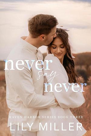 Never Say Never: A Small Town Frienamies-to-Lovers Romance by Lily Miller