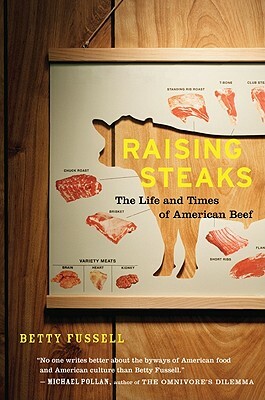 Raising Steaks: The Life and Times of American Beef by Betty Fussell