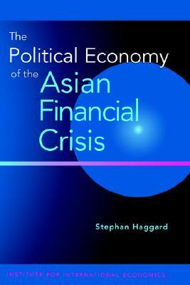 The Political Economy of the Asian Financial Crisis by Stephan Haggard