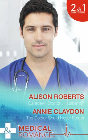 Daredevil, Doctor...Husband? by Annie Claydon, Alison Roberts