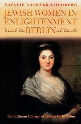 Jewish Women in Enlightenment Berlin by Natalie Naimark-Goldberg