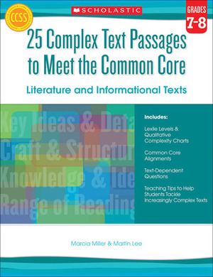 25 Complex Text Passages to Meet the Common Core: Literature and Informational Texts: Grades 7–8 by Martin Lee, Marcia Miller