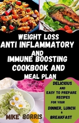 Weight Loss Anti Inflammatory and Immune Boosting Cookbook and Meal Plan: A guide to healthy living: Delicious and easy to cook recipes for your dinne by Mike Borris