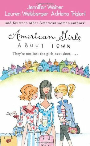 American Girls About Town by Lauren Weisberger, Jennifer Weiner, Adriana Trigiani