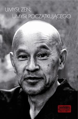 Umysł zen, umysł początkującego by Shunryu Suzuki