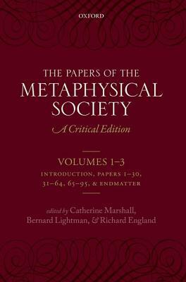 The Papers of the Metaphysical Society, 1869-1880: A Critical Edition by Richard England, Bernard Lightman, Catherine Marshall