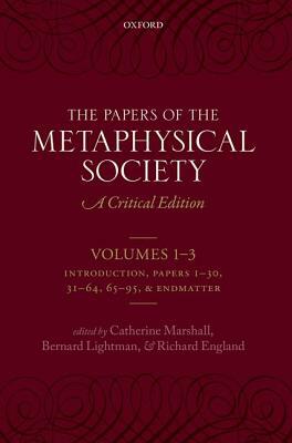 The Papers of the Metaphysical Society, 1869-1880: A Critical Edition by Bernard Lightman, Richard England, Catherine Marshall