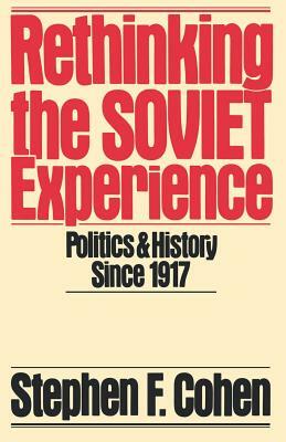 Rethinking the Soviet Experience: Politics and History Since 1917 by Stephen F. Cohen