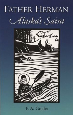 Father Herman: Alaska's Saint by Frank Alfred Golder