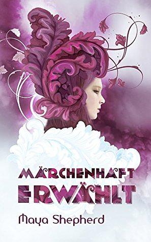 Märchenhaft erwählt by Maya Shepherd